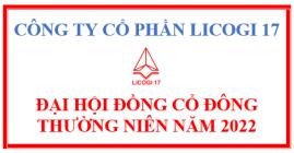 ĐẠI HỘI ĐỒNG CỔ ĐÔNG THƯỜNG NIÊN NĂM 2022 – CÔNG TY CỔ PHẦN LICOGI 17