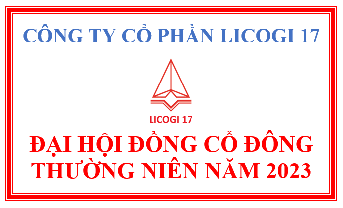 ĐẠI HỘI ĐỒNG CỔ ĐÔNG THƯỜNG NIÊN NĂM 2023 – CÔNG TY CỔ PHẦN LICOGI 17